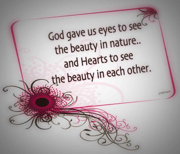 god-gave-us-eyes-to-see-the-beauty-in-nature-and-heart-to-see-the-beauty-in-each-other-beauty-quote