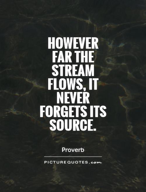 however-far-the-stream-flows-it-never-forgets-its-source-quote-1
